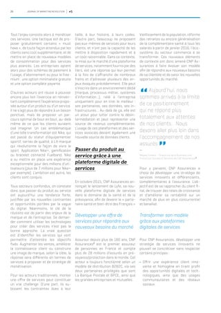 26 JOURNAL OF MARKETING REVOLUTION #5
Tout l’enjeu consiste alors à monétiser
ces services. Une tactique est de pro-
poser gratuitement certains « must
have », de toute façon attendus par les
clients sans coût supplémentaire, et de
mettre en place de nouveaux modèles
de consommation pour des services
plus avancés. Les entreprises optent
alors pour des schémas de paiement à
l’usage, d’abonnement ou pour le free-
mium : une option minimaliste gratuite
et une option complète payante.
D’autres acteurs ont réussi à pousser
encore plus loin l’exercice en réinven-
tantcomplètement l’expériencepropo-
sée autour d’un produit ou d’un service.
Il ne s’agit plus de répondre à un besoin
ponctuel, mais de proposer un par-
cours optimal de bout en bout, au-delà
même de ce que les clients auraient
osé imaginer. Un cas emblématique
d’une telle transformation est Nike, qui
est passé du statut d’équipementier
sportif, certes de qualité, à LA marque
qui révolutionne la façon de vivre le
sport. Application Nike+, gamification
ou bracelet connecté Fuelband, Nike
a su mettre en place une expérience
exceptionnelle pour des millions d’uti-
lisateurs (plus de 7 millions pour Nike+
par exemple). L’ambition est autre, les
clients sont conquis.
Tous secteurs confondus, on constate
donc que passer du produit au service
est aujourd’hui une tendance forte,
justifiée par les nouvelles contraintes
et opportunités portées par la vague
du digital. Néanmoins, la clé de la
réussite est de partir des enjeux de la
marque et de l’entreprise. Se deman-
der comment utiliser les technologies
pour créer des services n’est pas la
bonne approche. La vraie question
est d’identifier les services qui vont
permettre d’atteindre les objectifs
fixés. Augmenter les ventes, améliorer
la connaissance client ou construire
une image de marque, selon la cible, la
réponse sera différente en termes de
services à proposer et de stratégie de
monétisation.
Pour les acteurs traditionnels, monter
une offre de services peut constituer
un vrai challenge. D’une part, ils su-
bissent les contraintes dues à leur
taille, à leur histoire, à leurs codes.
D’autre part, beaucoup ne proposent
pas eux-mêmes de services pour leurs
clients, et n’ont pas la capacité de les
mettre à disposition rapidement et à
un coût raisonnable. Dans ce contexte,
la mise sur le marché d’une plateforme
de services, notamment fournis par des
tiers, est une réponse qui leur permet
à la fois de s’affranchir de nombreux
freins et d’adresser plusieurs des en-
jeux évoqués précédemment. Elle peut
s’inscrire dans un environnement dédié
(marque, processus métier, systèmes
d’information…), relié à l’entreprise
uniquement pour en tirer le meilleur :
ses partenaires, ses données, ses in-
frastructures… Au-delà de ça, elle est
un atout pour lutter contre la désin-
termédiation et peut représenter une
source de revenus complémentaires.
L’usage de ces plateformes et des ser-
vices associés devient également une
nouvelle source de données clients.
Passer du produit au
service grâce à une
plateforme digitale de
services
En octobre 2015, CNP Assurances an-
nonçait le lancement de Lyfe, sa nou-
velle plateforme digitale de services
dans le domaine de la santé et de la
prévoyance, afin de devenir le « parte-
naire santé et bien-être des Français »
Développer une offre de
services pour répondre aux
nouveaux besoins du marché
Assureur depuis plus de 160 ans, CNP
Assurances2
est le premier assureur
de personnes en France et compte
plus de 28 millions d’assurés en pré-
voyance/protection dans le monde. Cet
acteur a toujours fonctionné selon un
modèle de distribution B2B2C, via ses
deux partenaires privilégiés que sont
La Banque Postale et BPCE, ainsi que
les grandes entreprises et mutuelles.
Vieillissement de la population, réforme
des retraites ou encore généralisation
de la complémentaire santé à tous les
salariés à partir de janvier 2016, l’éco-
système du secteur commence à se
transformer. Ces nouveaux éléments
de contexte ont donc amené CNP As-
surances à faire évoluer son modèle
afin de répondre aux nouveaux besoins
de sa clientèle et de saisir les nouvelles
opportunités du marché.
 Aujourd’hui, nous
sommes arrivés à la limite
de ce positionnement
qui ne répond plus
totalement aux attentes
de nos clients... Nous
devons aller plus loin dans
l’accompagnement de nos
assurés    
Magaly Siméon – Directrice de la Business Unit
Protection Sociale et Services de CNP Assurances3
Pour y parvenir, CNP Assurances a
choisi de développer une stratégie de
services innovants et différenciants,
complémentaires à l’assurance. L’ob-
jectif est de se rapprocher du client fi-
nal, de trouver des relais de croissance
et d’améliorer sa rentabilité sur un
marché de plus en plus concurrentiel
et banalisé.
Transformer son modèle
grâce aux plateformes
digitales de services
Pour CNP Assurances, développer une
stratégie de services innovants ne
pouvait se concrétiser sans respecter
certains principes :
yy Offrir une expérience client inno-
vante et homogène en tirant profit
des opportunités digitales et tech-
nologiques, ainsi que des usages
communautaires et des réseaux
sociaux.
 