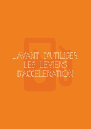 ...AVANT D’UTILISER
LES LEVIERS
D’ACCELERATION
 