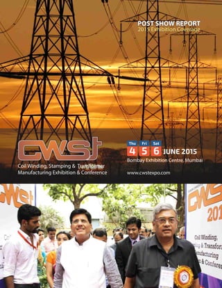 Coil Winding, Stamping & Transformer
Manufacturing Exhibition & Conference
Bombay Exhibition Centre, Mumbai
JUNE 2015
Thu
4
Fri
5 6
Sat
POST SHOW REPORTPOST SHOW REPORT
2015 Exhibition Coverage2015 Exhibition Coverage
www.cwstexpo.com
 