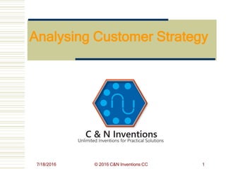 7/18/2016 © 2016 C&N Inventions CC 1
Analysing Customer Strategy
 