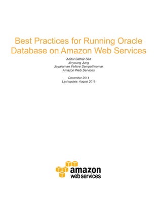 Best Practices for Running Oracle
Database on Amazon Web Services
Abdul Sathar Sait
Jinyoung Jung
Jayaraman Vellore Sampathkumar
Amazon Web Services
December 2014
Last update: August 2016
 