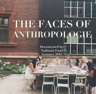 THE FACES OF
ANTHROPOLOGIE
Documented by:
Nathania Fuad
Summer 2016
 