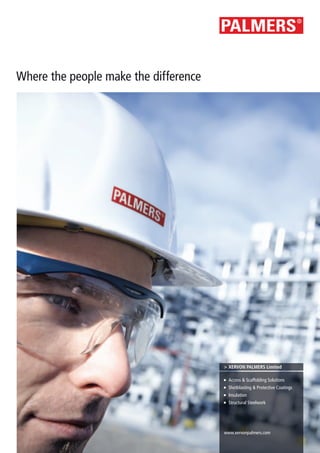 Where the people make the difference
www.xervonpalmers.com
	 Access & Scaffolding Solutions
	 Shotblasting & Protective Coatings
	 Insulation
	 Structural Steelwork
>	XERVON PALMERS Limited
 