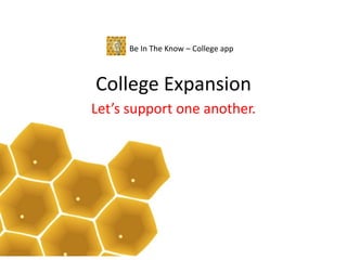 College Expansion
Let’s support one another.
Be In The Know – College app
 