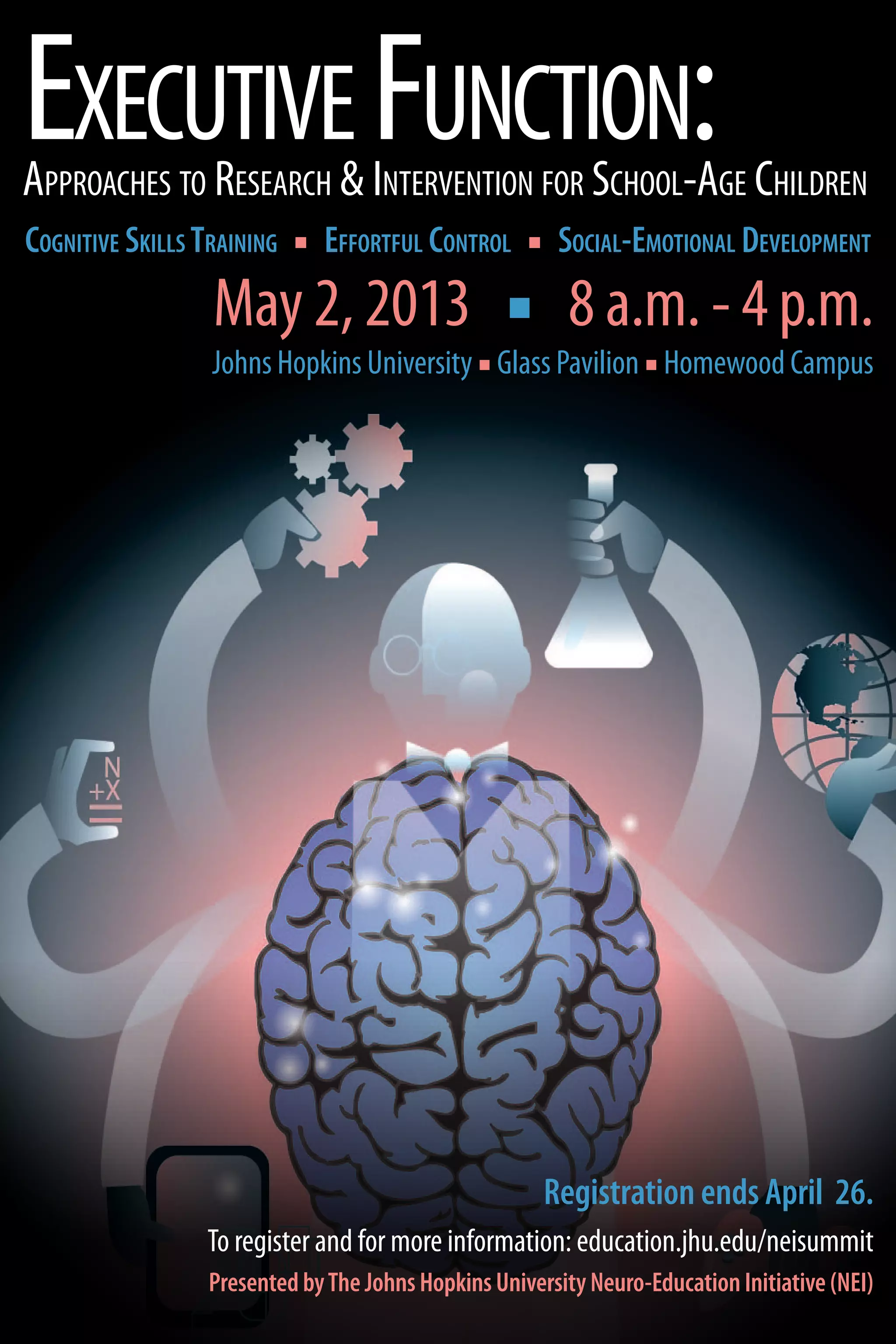 ExecutiveFunction:Approaches to Research & Intervention for School-Age Children
May 2, 2013  ■  8 a.m. - 4 p.m.
Johns Hopkins University ■ Glass Pavilion ■ Homewood Campus
Cognitive Skills Training ■ Effortful Control ■ Social-Emotional Development
Registration ends April 26.
To register and for more information: education.jhu.edu/neisummit
Presented byThe Johns Hopkins University Neuro-Education Initiative (NEI)
 