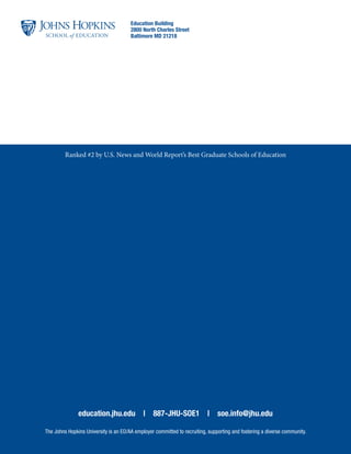 education.jhu.edu | 887-JHU-SOE1 | soe.info@jhu.edu
The Johns Hopkins University is an EO/AA employer committed to recruiting, supporting and fostering a diverse community.
Education Building
2800 North Charles Street
Baltimore MD 21218
Ranked #2 by U.S. News and World Report’s Best Graduate Schools of Education
 