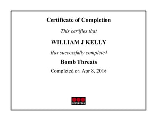 Certificate of Completion
This certifies that
WILLIAM J KELLY
Has successfully completed
Bomb Threats
Completed on Apr 8, 2016
 