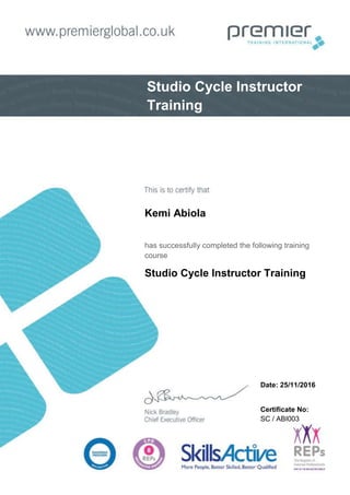 Advanced Nutrition for
Physical Performance
Kemi Abiola
has successfully completed the following training
course
Studio Cycle Instructor Training
Date: 25/11/2016
Certificate No:
SC / ABI003
Certificate No:
ANPP / *****
Studio Cycle Instructor
Training
 