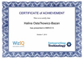 CERTIFICATE of ACHIEVEMENT
This is to certify that
Halina Osta?kowicz-Bazan
has presented in MMVC13
October 7, 2013
Powered by TCPDF (www.tcpdf.org)
 