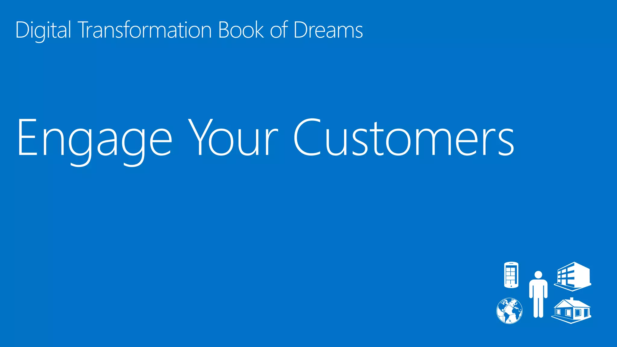 Engage Your Customers
Digital Transformation Book of Dreams
 