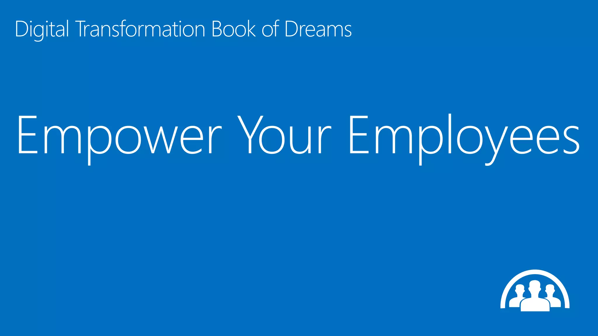 Empower Your Employees
Digital Transformation Book of Dreams
 