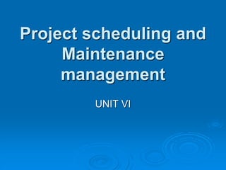 Project scheduling and
Maintenance
management
UNIT VI
 