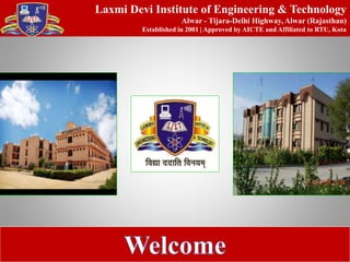 Laxmi Devi Institute of Engineering & Technology
Alwar - Tijara-Delhi Highway, Alwar (Rajasthan)
Established in 2001 | Approved by AICTE and Affiliated to RTU, Kota
 