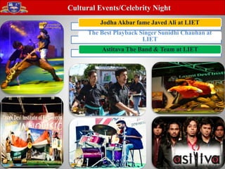 Cultural Events/Celebrity Night
Jodha Akbar fame Javed Ali at LIET
The Best Playback Singer Sunidhi Chauhan at
LIET
Astitava The Band & Team at LIET
 