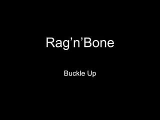 Rag’n’Bone
Buckle Up
 