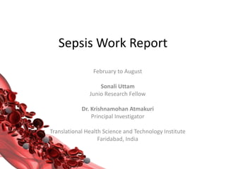 Sepsis Work Report
February to August
Sonali Uttam
Junio Research Fellow
Dr. Krishnamohan Atmakuri
Principal Investigator
Translational Health Science and Technology Institute
Faridabad, India
 