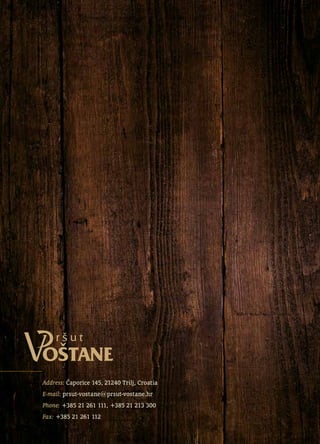 Address: Čaporice 145, 21240 Trilj, Croatia
E-mail: prsut-vostane@prsut-vostane.hr
Phone: +385 21 261 111, +385 21 213 300
Fax: +385 21 261 112
 