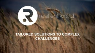resilient.world
TAILORED SOLUTIONS TO COMPLEX
CHALLENGES
 