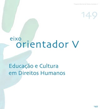 Programa Nacional de Direitos Humanos–3




                                 149

eixo
  orientador V
Educação e Cultura
em Direitos Humanos




                                                      149
 