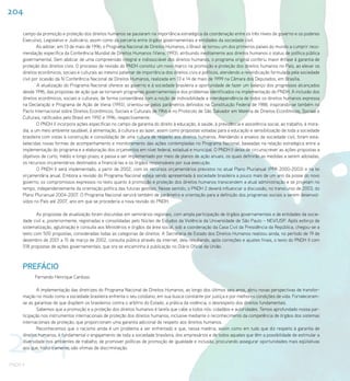 204

      campo da promoção e proteção dos direitos humanos se pautaram na importância estratégica da coordenação entre os três níveis de governo e os poderes
      Executivo, Legislativo e Judiciário, assim como da parceria entre órgãos governamentais e entidades da sociedade civil.
              Ao adotar, em 13 de maio de 1996, o Programa Nacional de Direitos Humanos, o Brasil se tornou um dos primeiros países do mundo a cumprir reco-
      mendação específica da Conferência Mundial de Direitos Humanos (Viena, 1993), atribuindo ineditamente aos direitos humanos o status de política pública
      governamental. Sem abdicar de uma compreensão integral e indissociável dos direitos humanos, o programa original conferiu maior ênfase à garantia de
      proteção dos direitos civis. O processo de revisão do PNDH constitui um novo marco na promoção e proteção dos direitos humanos no País, ao elevar os
      direitos econômicos, sociais e culturais ao mesmo patamar de importância dos direitos civis e políticos, atendendo a reivindicação formulada pela sociedade
      civil por ocasião da IV Conferência Nacional de Direitos Humanos, realizada em 13 e 14 de maio de 1999 na Câmara dos Deputados, em Brasília.
              A atualização do Programa Nacional oferece ao governo e à sociedade brasileira a oportunidade de fazer um balanço dos progressos alcançados
      desde 1996, das propostas de ação que se tornaram programas governamentais e dos problemas identificados na implementação do PNDH. A inclusão dos
      direitos econômicos, sociais e culturais, de forma consentânea com a noção de indivisibilidade e interdependência de todos os direitos humanos expressa
      na Declaração e Programa de Ação de Viena (1993), orientou-se pelos parâmetros definidos na Constituição Federal de 1988, inspirando-se também no
      Pacto Internacional sobre Direitos Econômicos, Sociais e Culturais de 1966 e no Protocolo de São Salvador em Matéria de Direitos Econômicos, Sociais e
      Culturais, ratificados pelo Brasil em 1992 e 1996, respectivamente.
              O PNDH II incorpora ações específicas no campo da garantia do direito à educação, à saúde, à previdência e assistência social, ao trabalho, à mora-
      dia, a um meio ambiente saudável, à alimentação, à cultura e ao lazer, assim como propostas voltadas para a educação e sensibilização de toda a sociedade
      brasileira com vistas à construção e consolidação de uma cultura de respeito aos direitos humanos. Atendendo a anseios da sociedade civil, foram esta-
      belecidas novas formas de acompanhamento e monitoramento das ações contempladas no Programa Nacional, baseadas na relação estratégica entre a
      implementação do programa e a elaboração dos orçamentos em nível federal, estadual e municipal. O PNDH II deixa de circunscrever as ações propostas a
      objetivos de curto, médio e longo prazo, e passa a ser implementado por meio de planos de ação anuais, os quais definirão as medidas a serem adotadas,
      os recursos orçamentários destinados a financiá-las e os órgãos responsáveis por sua execução.
              O PNDH II será implementado, a partir de 2002, com os recursos orçamentários previstos no atual Plano Plurianual (PPA 2000-2003) e na lei
      orçamentária anual. Embora a revisão do Programa Nacional esteja sendo apresentada à sociedade brasileira a pouco mais de um ano da posse do novo
      governo, os compromissos expressos no texto quanto à promoção e proteção dos direitos humanos transcendem a atual administração e se projetam no
      tempo, independentemente da orientação política das futuras gestões. Nesse sentido, o PNDH 2 deverá influenciar a discussão, no transcurso de 2003, do
      Plano Plurianual 2004-2007. O Programa Nacional servirá também de parâmetro e orientação para a definição dos programas sociais a serem desenvol-
      vidos no País até 2007, ano em que se procederia a nova revisão do PNDH.

             As propostas de atualização foram discutidas em seminários regionais, com ampla participação de órgãos governamentais e de entidades da socie-
      dade civil e, posteriormente, registradas e consolidadas pelo Núcleo de Estudos da Violência da Universidade de São Paulo – NEV/USP. Após esforço de
      sistematização, aglutinação e consulta aos Ministérios e órgãos da área social, sob a coordenação da Casa Civil da Presidência da República, chegou-se a
      texto com 500 propostas, consideradas todas as categorias de direitos. A Secretaria de Estado dos Direitos Humanos realizou ainda, no período de 19 de
      dezembro de 2001 a 15 de março de 2002, consulta pública através da internet, dela resultando, após correções e ajustes finais, o texto do PNDH II com
      518 propostas de ações governamentais, que ora se encaminha à publicação no Diário Oficial da União.



      PREFÁCIO
            Fernando Henrique Cardoso

              A implementação das diretrizes do Programa Nacional de Direitos Humanos, ao longo dos últimos seis anos, abriu novas perspectivas de transfor-
      mação no modo como a sociedade brasileira enfrenta o seu cotidiano, em sua busca constante por justiça e por melhores condições de vida. Fortaleceram-
      se as garantias de que dispõem os brasileiros contra o arbítrio do Estado, a prática da violência, o desrespeito dos direitos fundamentais.
              Sabemos que a promoção e a proteção dos direitos humanos é tarefa que cabe a todos nós: cidadãos e autoridades. Temos aprofundado nossa par-
      ticipação nos instrumentos internacionais de proteção dos direitos humanos, inclusive mediante o reconhecimento da competência de órgãos dos sistemas




204
      internacionais de proteção, que proporcionam uma garantia adicional de respeito aos direitos humanos.
              Reconhecemos que o racismo ainda é um problema a ser enfrentado e que, nessa matéria, assim como em tudo que diz respeito à garantia de
      direitos humanos, é fundamental o engajamento de toda a sociedade brasileira, dos empresários e de todos aqueles que têm a possibilidade de estimular a
      diversidade nos ambientes de trabalho, de promover políticas de promoção de igualdade e inclusão, procurando assegurar oportunidades mais eqüitativas
      aos que, historicamente, são vítimas de discriminação.


PNDH II
 