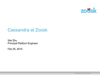 1Confidential and Proprietary |
Cassandra at Zoosk
Wei Zhu
Principal Platform Engineer
Feb 25, 2015
 