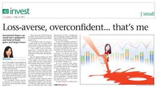 Fiona Chan
One of the biggest ongoing debates
in economics is the validity of
homo economicus: the idea that
human beings are rational and act
in their own interests.
This concept, which underpins
many economic theories and mod-
els, assumes consumers and inves-
tors make logical decisions for the
sole purpose of maximising their
happiness and profits.
As a consumer, I think I am fair-
ly rational. As an investor, howev-
er, I may be one of the least sensible
people ever.
There are many well-document-
ed biases that investors are prone
to, and unfortunately most of them
apply to me.
Confirmation bias, for instance:
I often make up my mind about
which stock to buy and then look
for proof to support my decision.
I also suffer from overconfi-
dence bias – believing that I am
right more often than I really am –
not just in investments, but general-
ly in life.
But my biggest failings are with
regard to risks and potential losses.
I am highly loss-averse, which
means I feel the loss of $100 much
more keenly than a gain of $100.
Worse than that, I am afflicted
by the so-called “disposition
effect”, which is the tendency to
sell shares that are rising in value
but hold on to those that have fall-
en, in the stubborn hope that they
will one day claw their way back
into positive territory.
In other words, I lack one of the
most basic investing skills: I am psy-
chologically unable to cut my loss-
es. There are, sadly, plenty of exam-
ples to illustrate this, but I shall
give just one. In 2011, I bought one
lot of shipping company Neptune
Orient Lines (NOL) at slightly more
than $1.40 per share.
In lieu of exhaustive analysis, I
had simply noted that NOL’s price
had recently suffered a steep drop
from what I thought of as its “usu-
al” price of around $2, the value it
had held over the previous year.
This is also a bias, known as “an-
choring”, in which an initial
approximation of an object’s value
affects one’s perception of its subse-
quent values. Because I thought
NOL shares were worth around $2,
$1.40 looked cheap to me.
To cut a painful story short,
NOL’s price continued to fall after
my purchase and is now struggling
to stay at around $1.10.
Despite valid grounds to bite the
bullet and sell the stock – continu-
ing red ink, a challenging industry
outlook, possible better use of my
money elsewhere – I simply find it
too painful to convert my paper
loss into a real one.
As I see it, there is a variety of rea-
TURN TO PAGE 41
Men who are older, richer and savvier
are more prone to biases when invest-
ing, a new survey has found.
The study, by three students from
the Nanyang Business School of the
Nanyang Technological University
(NTU), shows that gender, age and
smarts all affect investing bias – some-
times in surprising ways.
For instance, men are more overcon-
fident about their investing ability than
women, according to students Chiang
Jia Bing, Joel Siew and Raymond Toh.
“After a long winning streak, (men)
tend to believe they will consistently
outperform the market and hence trade
excessively,” said the students, who
polled 221 Singapore investors.
“Unfortunately, this leads to signifi-
cant errors as they brush aside subse-
quent mistakes as aberrations.”
Men also suffer more from the dispo-
sition effect, the survey has found. They
sell winning stocks too soon and hold
losing ones too long, leading to lower
gains and larger losses.
Lastly, men are more likely than
women to have “home bias”: a prefer-
ence for investing in local shares over
foreign counters.
Because of this, they overallocate
funds to the local market and forgo
some geographical diversification bene-
fits, the NTU students said.
Older investors are also subject to the
same biases, the study shows. In addi-
tion, investors also tend to fall prey to
loss aversion and confirmation bias as
they age.
Confirmation bias is when investors
seek only proof of their beliefs and ig-
nore contrary data. Loss aversion,
where the pain of losing money out-
weighs the pleasure of profit, skews a
portfolio towards safe investments with
low returns.
Interestingly, investors with higher
income, education and financial litera-
cy are more prone to the overconfi-
dence and disposition effect biases, but
less to loss aversion, the study shows.
The findings are important as inves-
tors led astray by bias may have under-
performing portfolios, said the NTU
banking and finance students, who are
all in their final year of studies.
The students, led by their supervisor,
Dr Kong Yoon Kee, also noted that the
study results are “worrying” because
men tend to be more involved in house-
hold investment decisions and because
Singapore’s population is ageing.
“Investment bias is an important ele-
ment that is often overlooked, and un-
derestimated,” they concluded.
“In the light of this, investor advoca-
cy groups should extend financial edu-
cation to include awareness about in-
vestment biases and their risks.”
Fiona Chan
Loss-averse, overconfident... that’s me
Older, richer, savvier men more prone to biases
Investment biases can
cloud one’s judgment
and lead to lower
gains and larger losses
[ small40 investthesundaytimes May 12, 2013
 