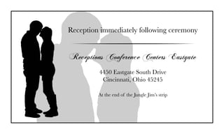 Reception immediately following ceremony
Receptions Conference Centers Eastgate
4450 Eastgate South Drive
Cincinnati, Ohio 45245
At the end of the Jungle Jim’s strip
 