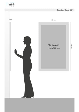 1380mm
850 mm
Standard iFace 55”
55” screen
1235 x 706 mm
45 mm
 