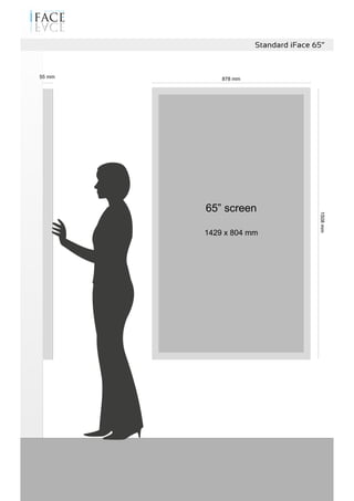 1508mm
878 mm
Standard iFace 65”
65” screen
1429 x 804 mm
55 mm
 