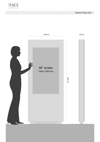 800 mm
1900mm
Totem iFace 46”
46” screen
1044 x 599 mm
130 mm
 