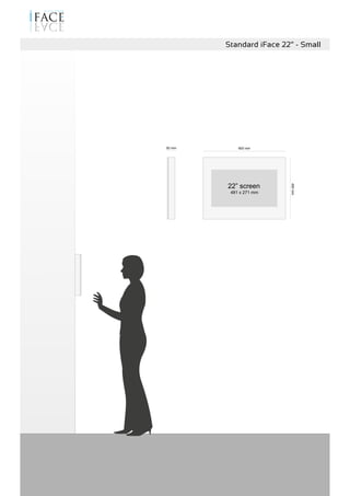 450mm
600 mm50 mm
Standard iFace 22” - Small
22” screen
481 x 271 mm
 