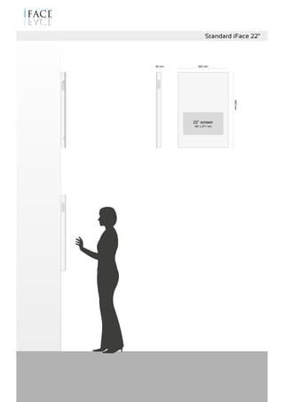 22” screen
900mm
600 mm
481 x 271 mm
50 mm
Standard iFace 22”
 