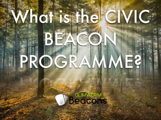 What is the CIVIC
BEACON
PROGRAMME?
 
