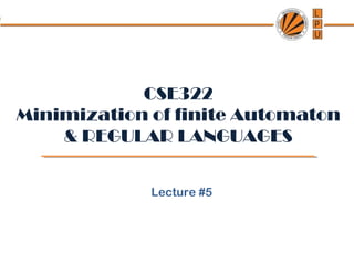 CSE322
Minimization of finite Automaton
& REGULAR LANGUAGES
Lecture #5
 