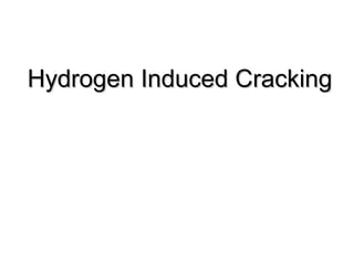 Hydrogen Induced CrackingHydrogen Induced Cracking
 