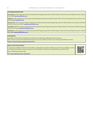 Leila Kazemizad et al. / J. Saf. Environ. Health Res. 1(1): 17–22, Autumn 201622
AUTHOR(S) BIOSKETCHES
Kazemizad, L., MSc, Department of Environmental Health Engineering, School of Public Health, Tehran University of Medical Sciences, Tehran,
Iran. Email: lkazemizad@yahoo.com
Ghaffari, Y., MSc, Department of Environmental Health Engineering, School of Public Health, Tehran University of Medical Sciences, Tehran, Iran.
Email: Yas.69.7.26@gmail.com
Kermani, M., Ph.D., Associate Professor, Department of Environmental Health Engineering, School of Public Health, Iran University of Medical
Sciences, Tehran, Iran. Email: majidkermani@yahoo.com
Farzadkia, M., Ph.D., Professor, Department of Environmental Health Engineering, School of Public Health, Iran University of Medical Sciences,
Tehran, Iran. Email: mahdifarzadkia@gmsil.com
Hajizadeh, A., MSc, Department of Environmental Health Engineering, School of Public Health, Tehran University of Medical Sciences, Tehran,
Iran. Email: Ayoub1980h@yahoo.com
COPYRIGHTS
copyright for this article is retained by the author(s), with publication rights granted to the journal.
this is an open–access article distributed under the terms and conditions of the Creative Commons Attribiotion Licsense
(https://creativecommons.org/licenses/by/4.0/)
HOW TO CITE THIS ARTICLE
L. Kazemizad, Y. Ghaffari, M. Kermani, M. Farzadkia, A. Hajizadeh, Investigation of Photo-Fenton-Like Process Efficiency in Diaz-
inon Pesticide Removal from Aqueous Solutions, Journal of Safety, Environment, and Health Research, (2016) 19-24.
DOI: 10.22053/jsehr.2016.33383
URL: http://jsehr.net/article_33383.html
 