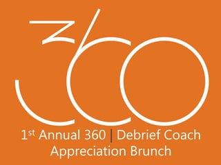 1st Annual 360 | Debrief Coach
Appreciation Brunch
 