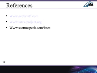 References

Www.geekstuff.com

Www.latex-project.org

Www.scottmcpeak.com/latex
18
 