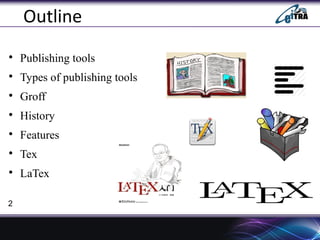 2
Outline

Publishing tools

Types of publishing tools

Groff

History

Features

Tex

LaTex
2
 