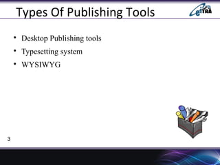 Types Of Publishing Tools

Desktop Publishing tools

Typesetting system

WYSIWYG
3
 