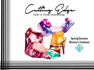 Color & Trend Forecasting
Cutting Edge
Spring/Summer
Women’s Footwear
 