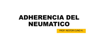 ADHERENCIA DEL
NEUMATICO
PROF: NESTOR CUNO H.
 