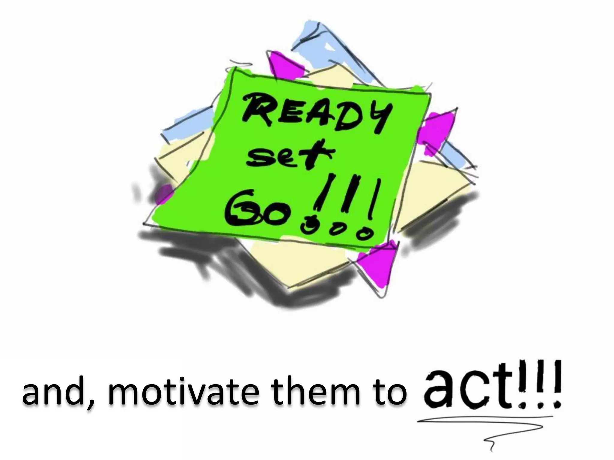 and, motivate them to
 