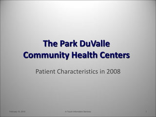 The Park DuValle
Community Health Centers
Patient Characteristics in 2008
February 10, 2010 In Touch Information Services 1
 