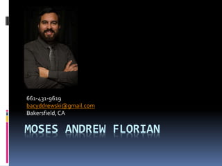 MOSES ANDREW FLORIAN
661-431-9619
bacyddrewski@gmail.com
Bakersfield, CA
 