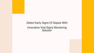 Detect Early Signs Of Sepsis With
Innovative Vital Signs Monitoring
Solution
 