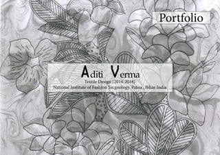 AditiVerma,TextileDesign2014-18,NIFTPatna
Portfolio
Aditi Verma
Textile Design (2014-2018)
National Institute of Fashion Tecgnology, Patna , Bihar India
 