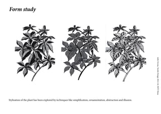 AditiVerma,TextileDesign2014-18,NIFTPatna
Form study
Stylization of the plant has been explored by techniques like simplification, ornamentation, abstraction and illusion.
 