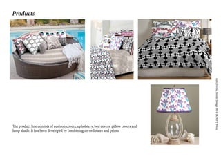 AditiVerma,TextileDesign2014-18,NIFTPatna
Products
The product line consists of cushion covers, upholstery, bed covers, pillow covers and
lamp shade. It has been developed by combining co-ordinates and prints.
 