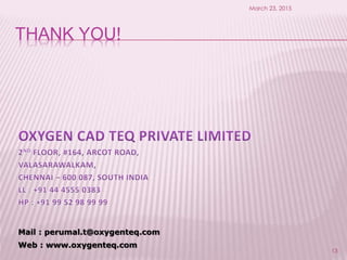 THANK YOU!
March 23, 2015
13
Mail : perumal.t@oxygenteq.com
Web : www.oxygenteq.com
 